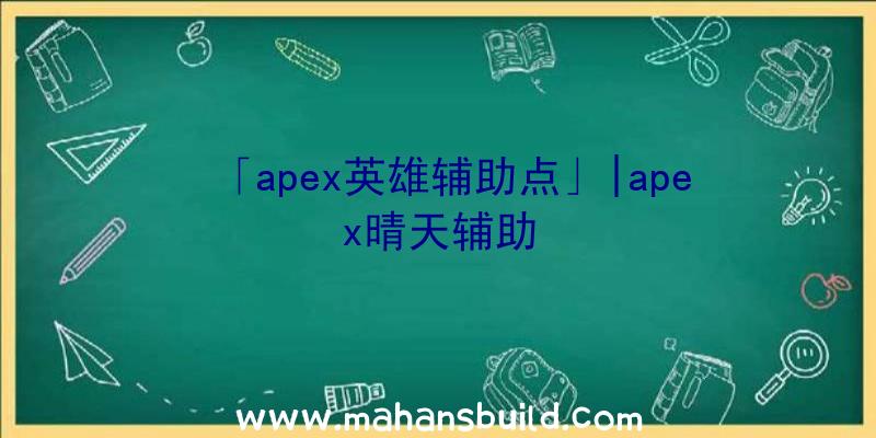 「apex英雄辅助点」|apex晴天辅助